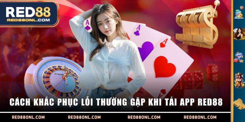 Cách khắc phục lỗi thường gặp khi tải app RED88
