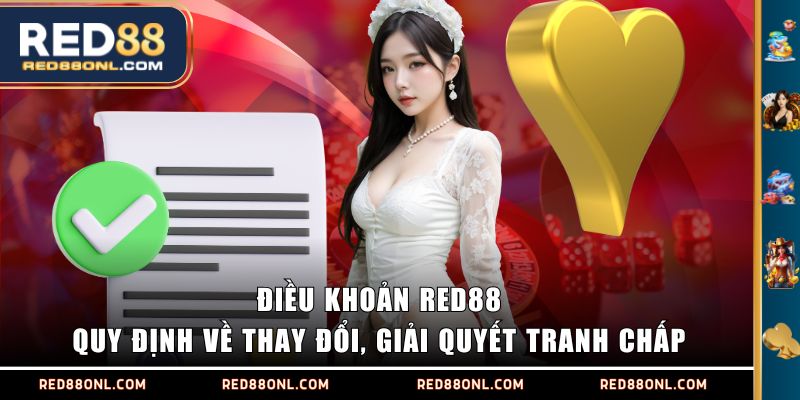 Điều khoản RED88 quy định về thay đổi, giải quyết tranh chấp