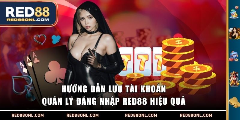 Hướng dẫn lưu tài khoản, quản lý đăng nhập RED88 hiệu quả