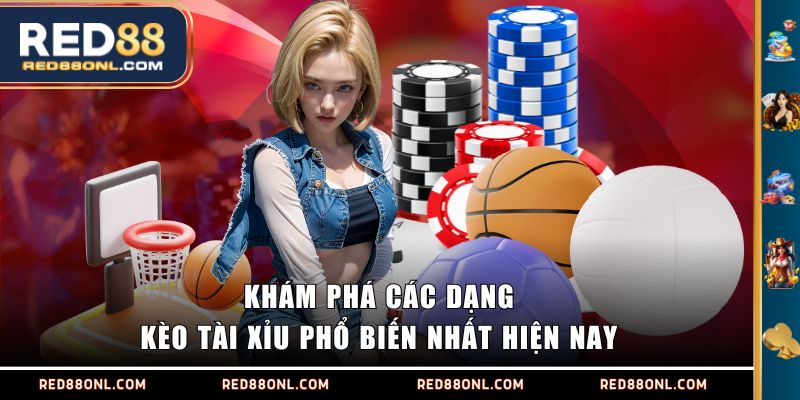 Khám phá các dạng kèo tài xỉu phổ biến nhất hiện nay