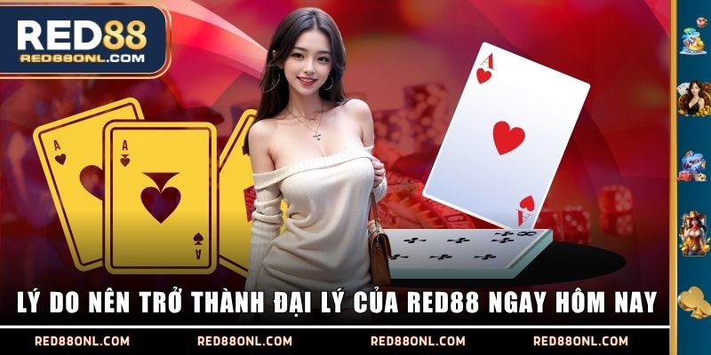 Lý do nên trở thành đại lý của RED88 ngay hôm nay
