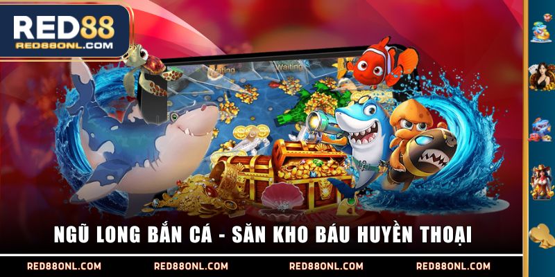 Ngũ Long Bắn Cá - Săn kho báu huyền thoại