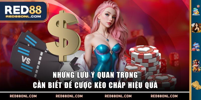 Những lưu ý quan trọng cần biết để cược kèo chấp hiệu quả