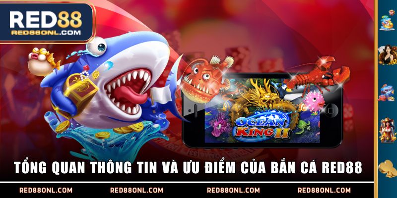 Tổng quan thông tin và ưu điểm của Bắn Cá RED88