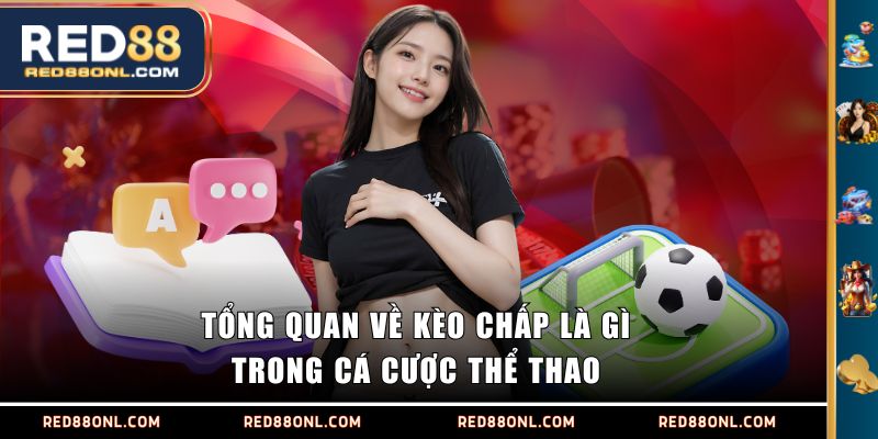 Tổng quan về kèo chấp là gì trong cá cược thể thao