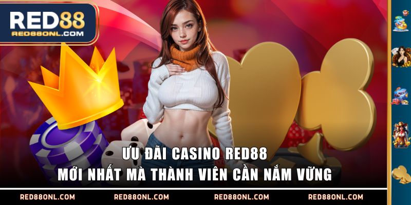 Ưu đãi Casino RED88 mới nhất mà thành viên cần nắm vững