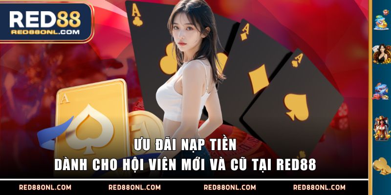 Ưu đãi nạp tiền dành cho hội viên mới và cũ tại RED88