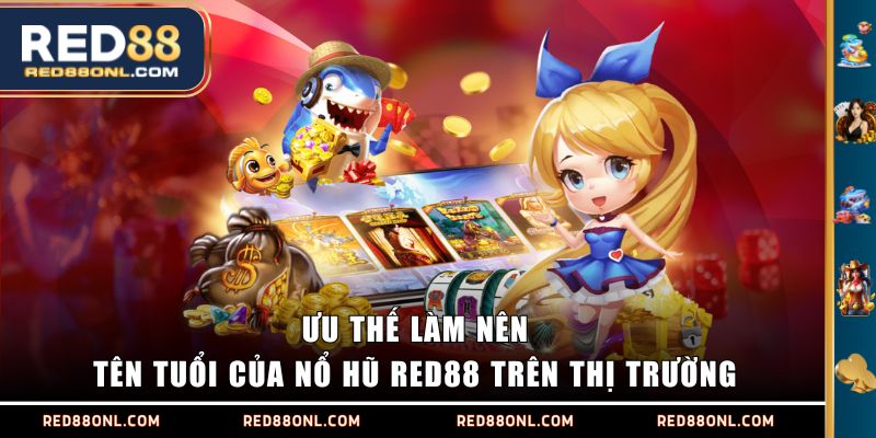 Ưu thế làm nên tên tuổi của Nổ Hũ RED88 trên thị trường