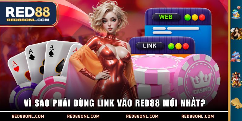 Vì sao phải dùng link vào RED88 mới nhất?